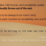 When Things Fall Apart Quote Pema Chodron - To be fully alive, fully human, and completely awake is to be continually thrown out of the nest